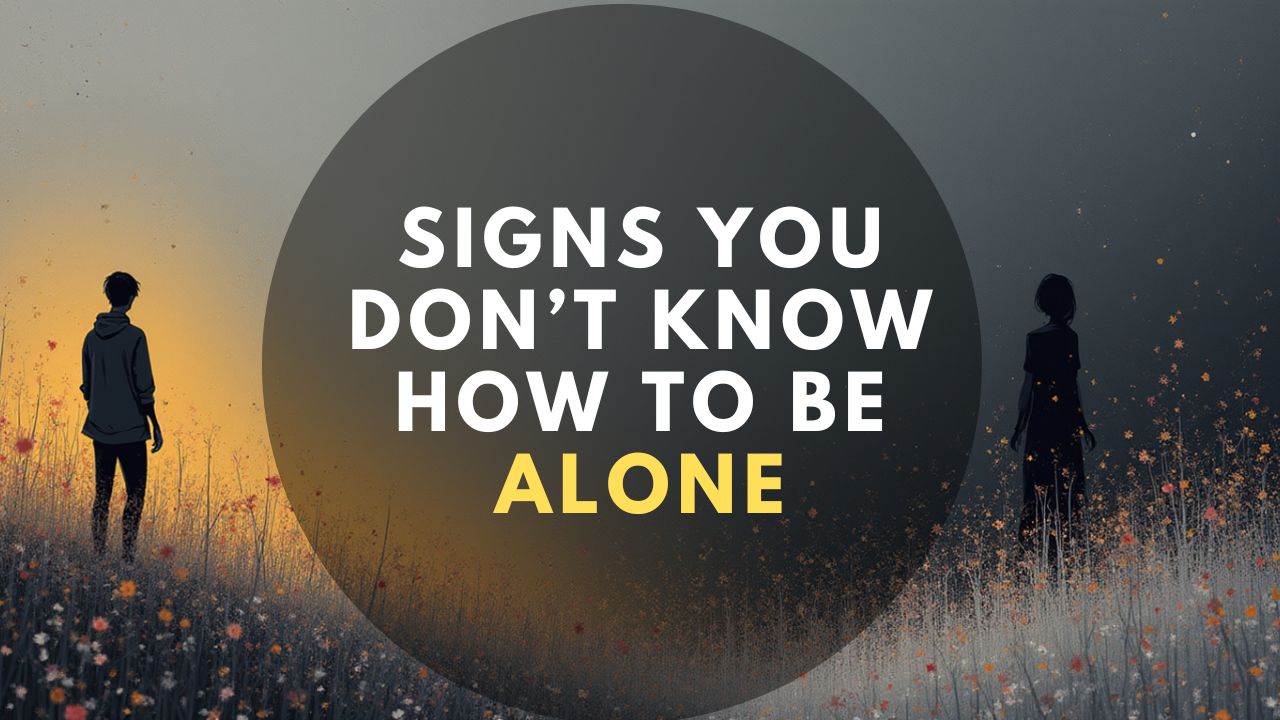 Signs You Don’t Know How To Be Alone