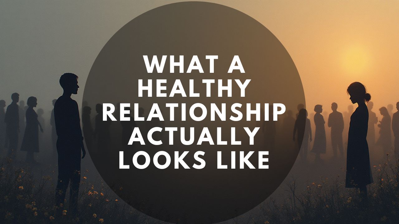 What a Healthy Relationship Actually Looks Like