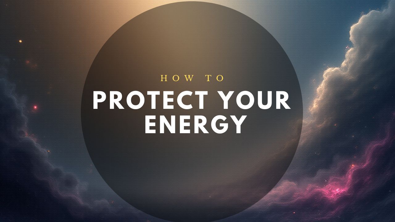 How to Protect Your Energy