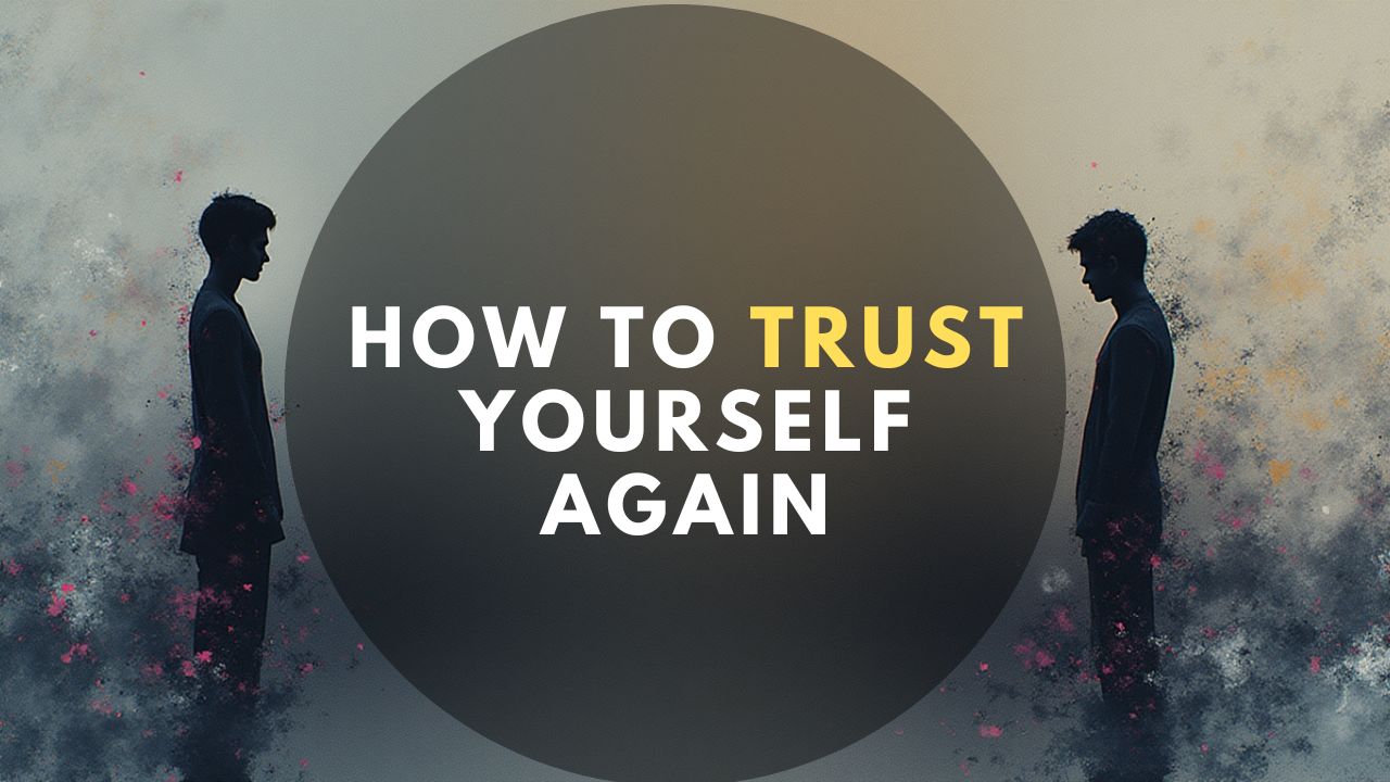 How to Trust Yourself Again