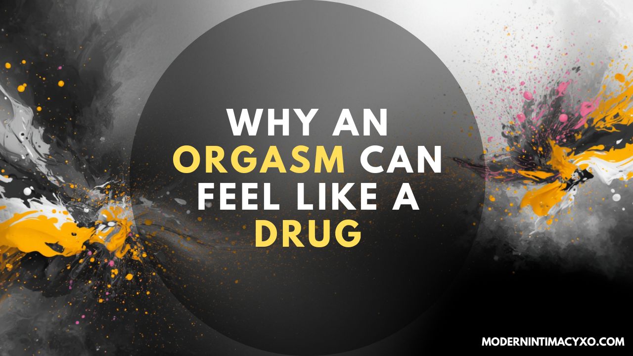 Why an Orgasm Can Feel Like a Drug And Why It’s Not the Same Thing