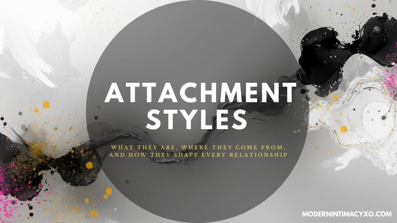 Attachment Styles: What They Are, Where They Come From, And How They Shape Every Relationship